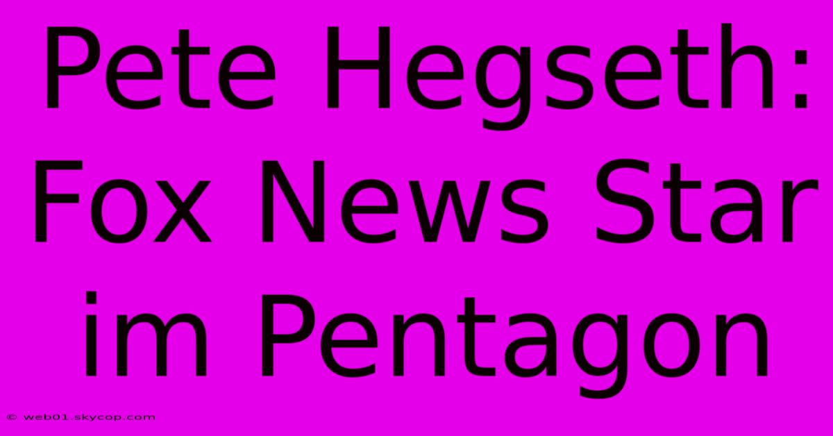 Pete Hegseth: Fox News Star Im Pentagon