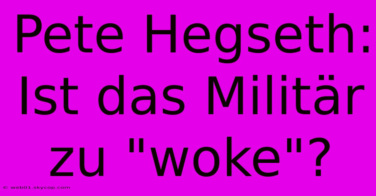 Pete Hegseth: Ist Das Militär Zu 