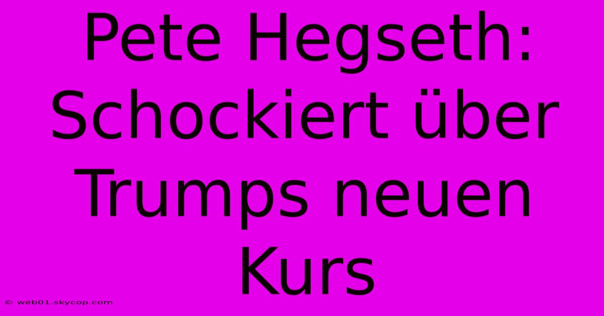 Pete Hegseth: Schockiert Über Trumps Neuen Kurs