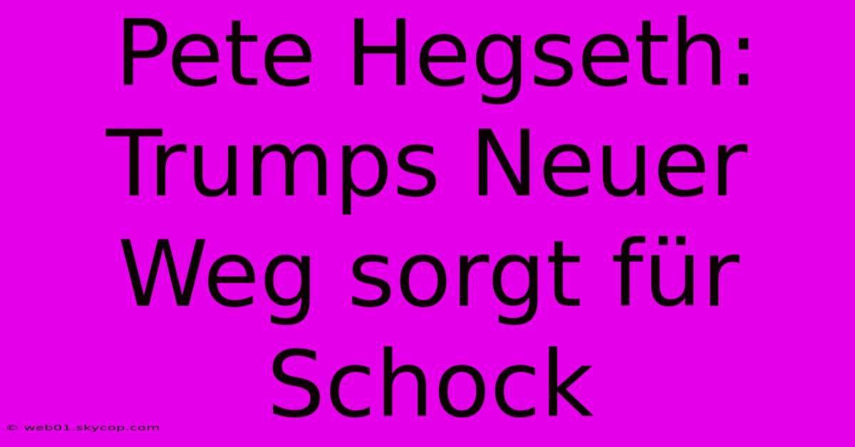 Pete Hegseth: Trumps Neuer Weg Sorgt Für Schock 