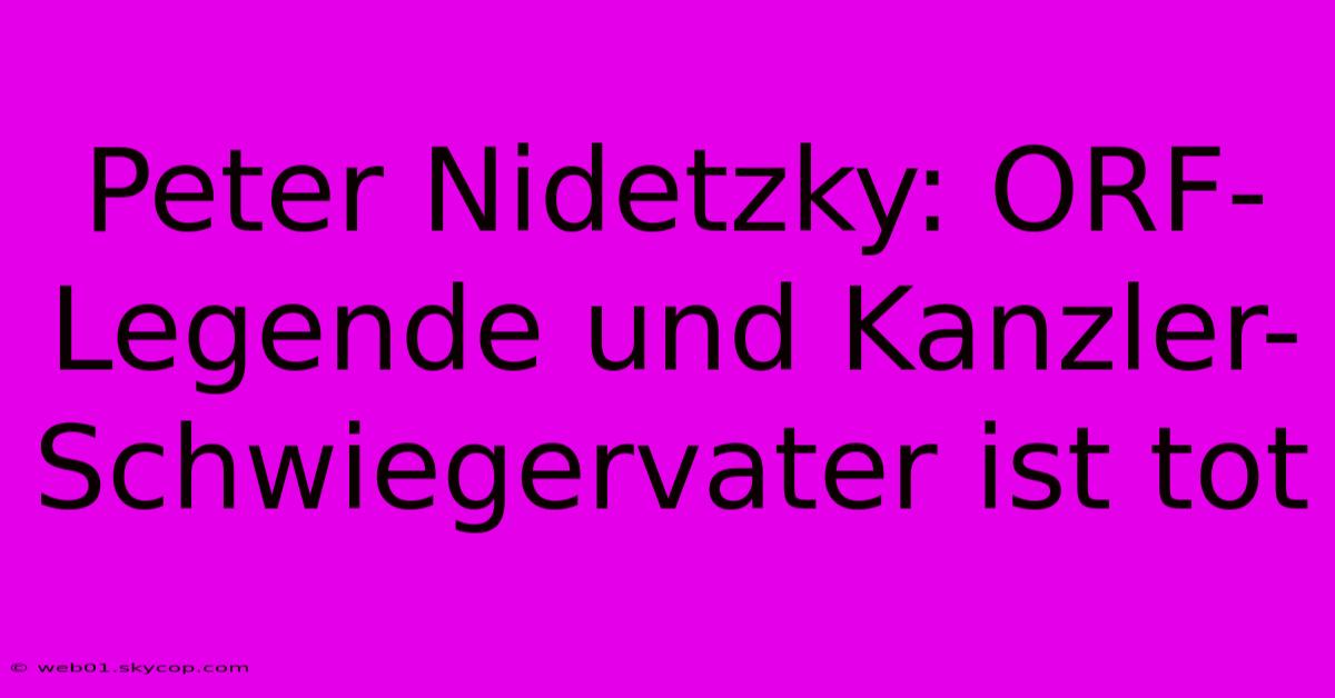 Peter Nidetzky: ORF-Legende Und Kanzler-Schwiegervater Ist Tot 