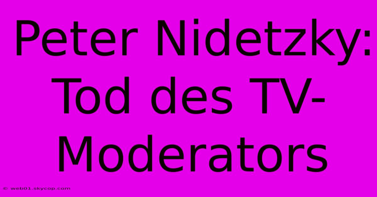 Peter Nidetzky: Tod Des TV-Moderators