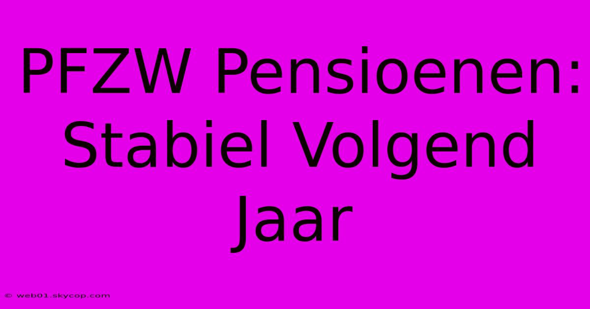 PFZW Pensioenen: Stabiel Volgend Jaar