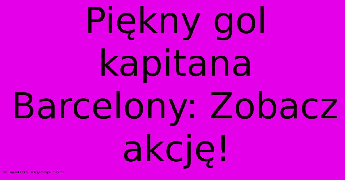 Piękny Gol Kapitana Barcelony: Zobacz Akcję!