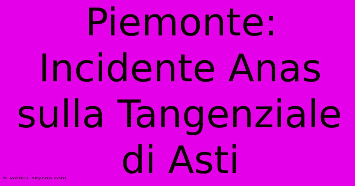 Piemonte: Incidente Anas Sulla Tangenziale Di Asti