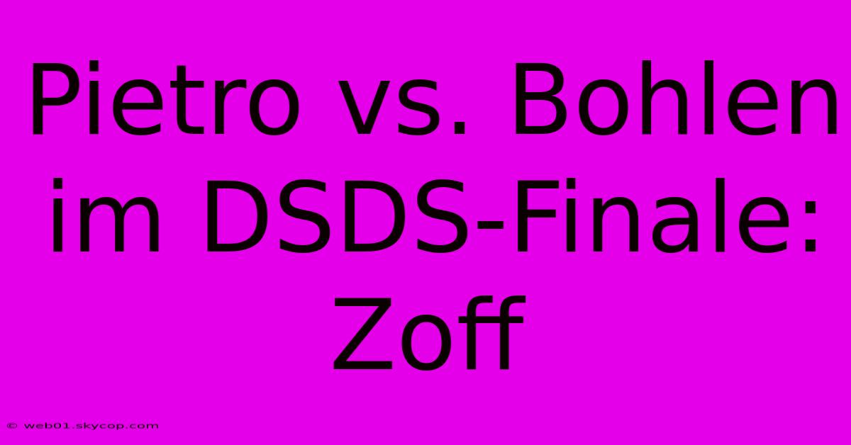 Pietro Vs. Bohlen Im DSDS-Finale: Zoff 