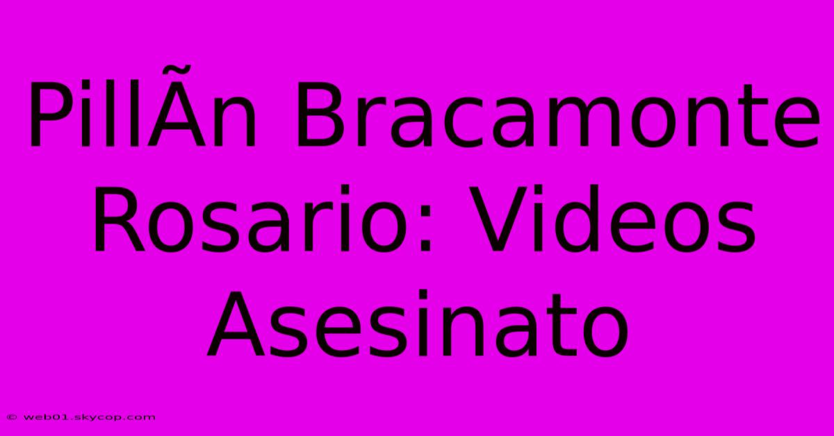 PillÃ­n Bracamonte Rosario: Videos Asesinato