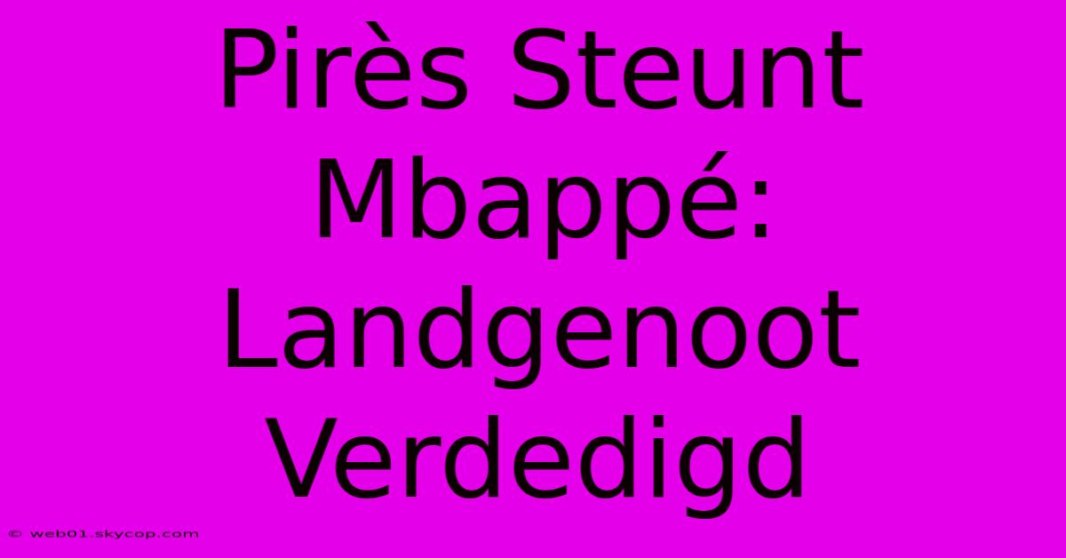 Pirès Steunt Mbappé: Landgenoot Verdedigd