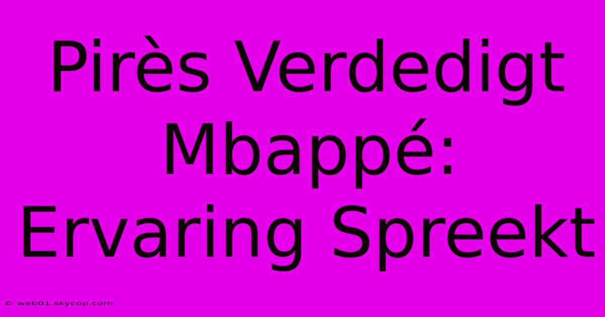 Pirès Verdedigt Mbappé: Ervaring Spreekt