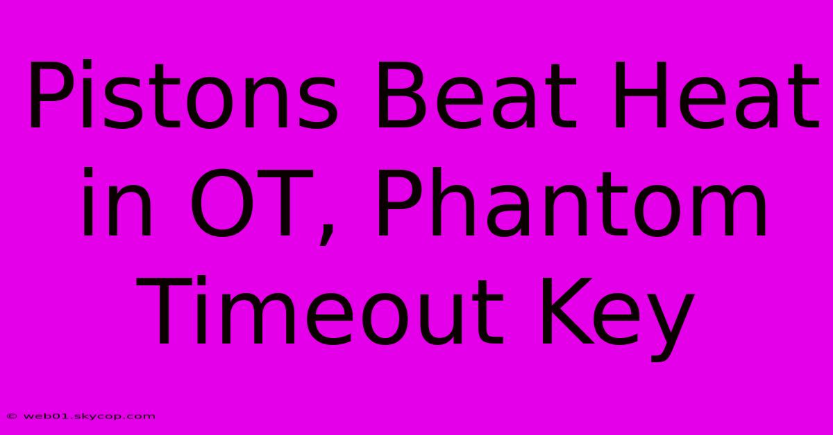 Pistons Beat Heat In OT, Phantom Timeout Key