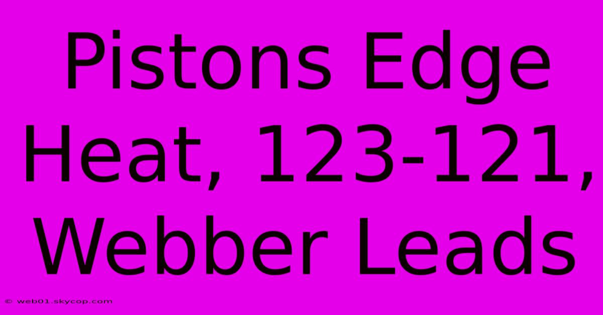 Pistons Edge Heat, 123-121, Webber Leads