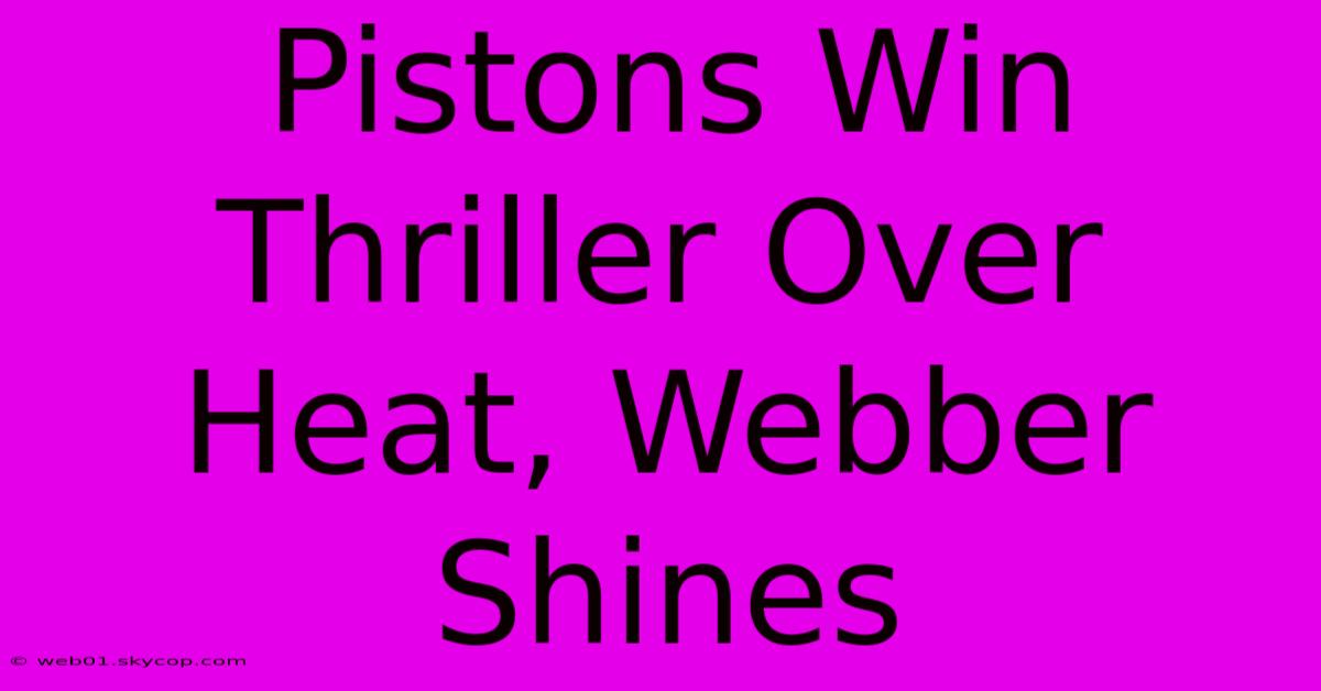 Pistons Win Thriller Over Heat, Webber Shines 