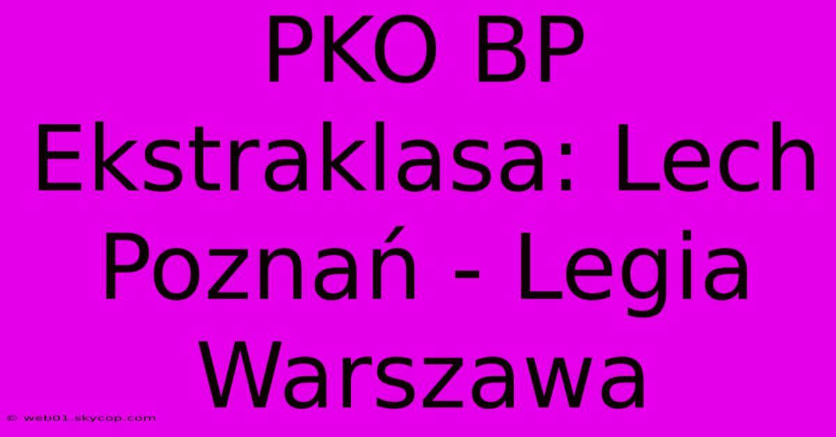 PKO BP Ekstraklasa: Lech Poznań - Legia Warszawa