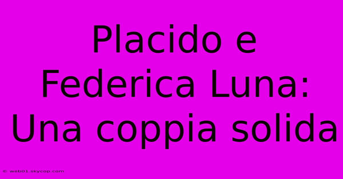 Placido E Federica Luna: Una Coppia Solida 