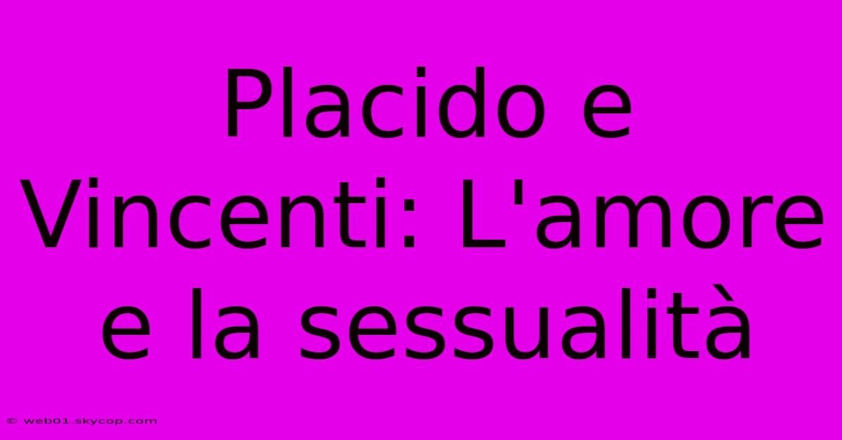 Placido E Vincenti: L'amore E La Sessualità