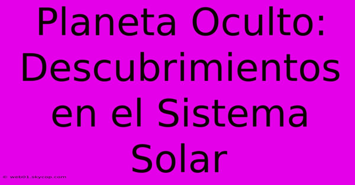 Planeta Oculto: Descubrimientos En El Sistema Solar