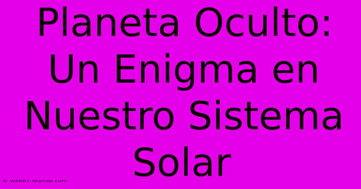 Planeta Oculto: Un Enigma En Nuestro Sistema Solar 