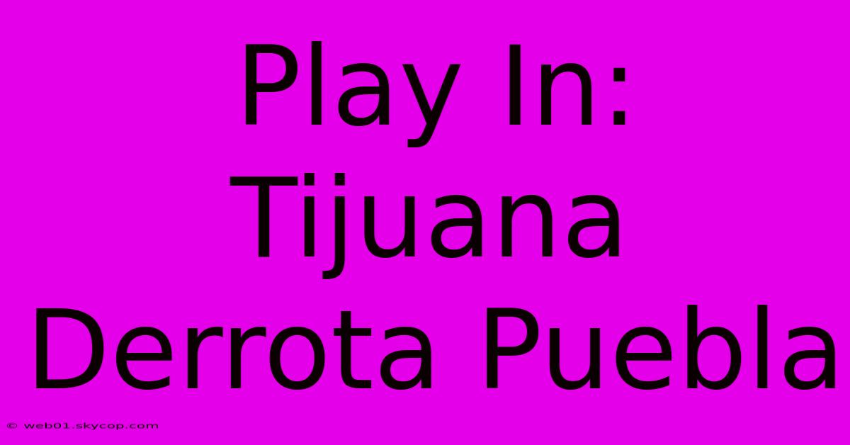 Play In: Tijuana Derrota Puebla