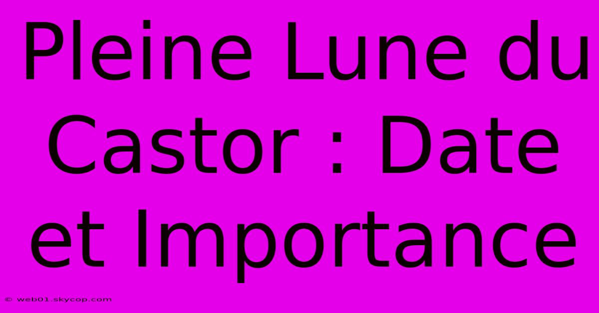 Pleine Lune Du Castor : Date Et Importance