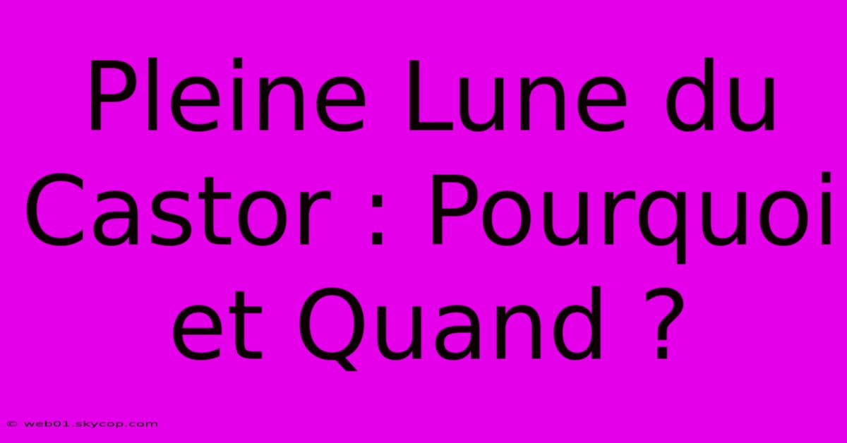 Pleine Lune Du Castor : Pourquoi Et Quand ?