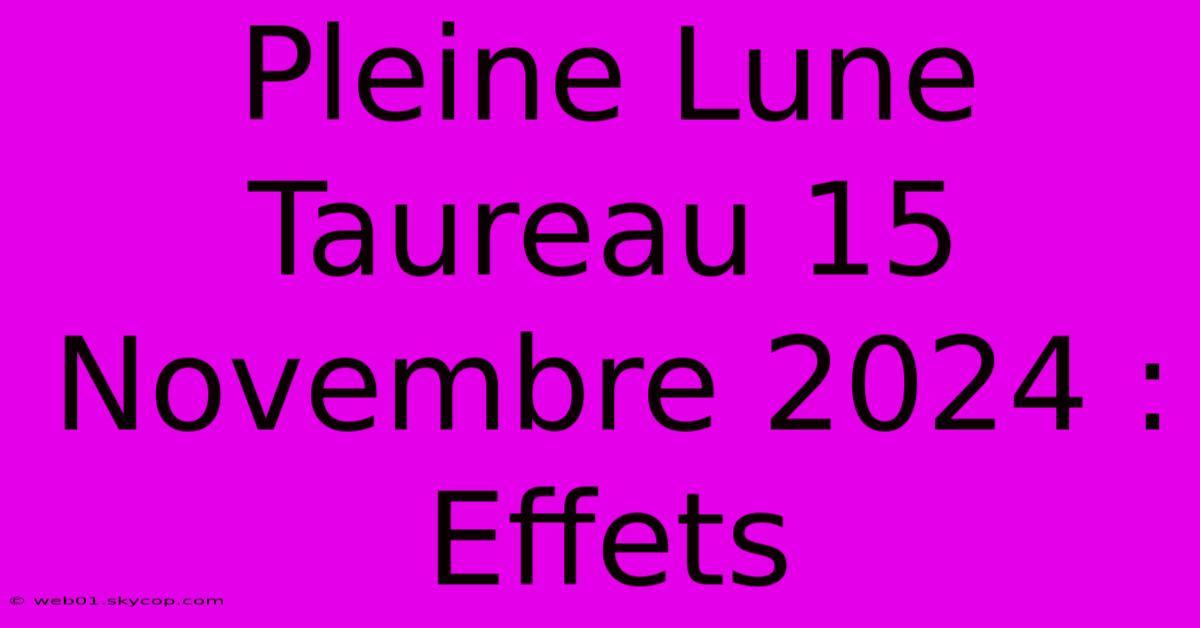 Pleine Lune Taureau 15 Novembre 2024 : Effets 