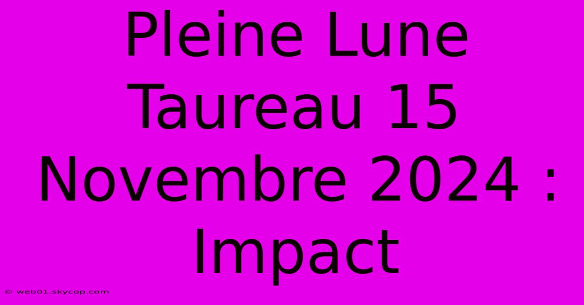 Pleine Lune Taureau 15 Novembre 2024 : Impact 