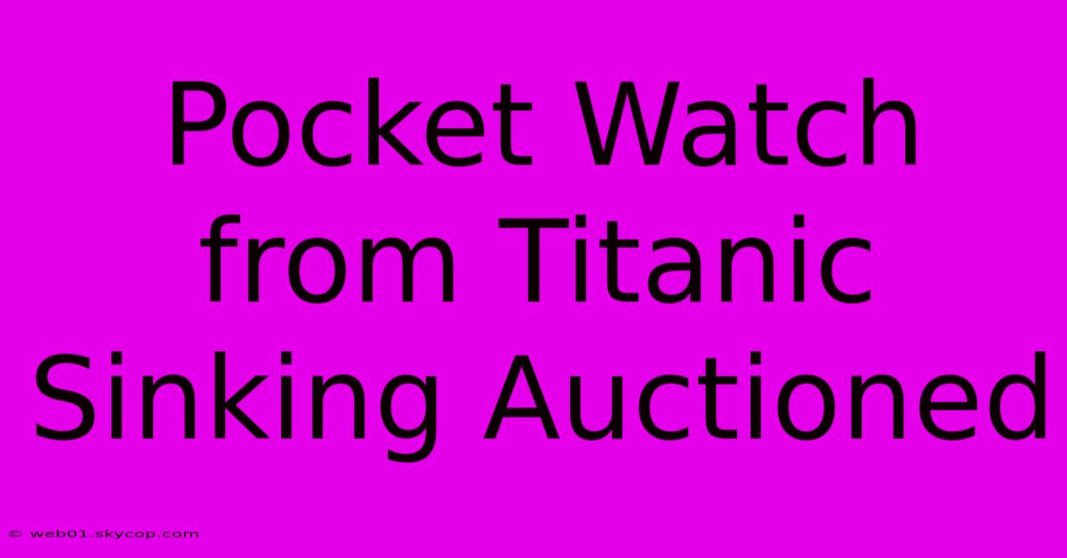 Pocket Watch From Titanic Sinking Auctioned 