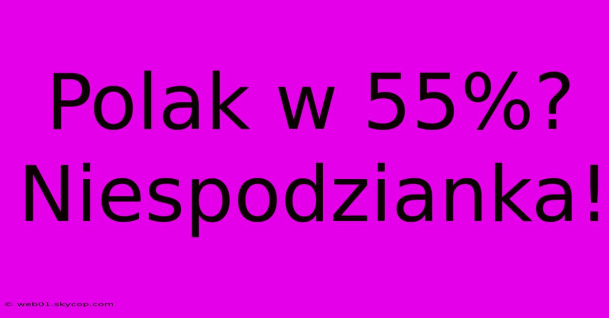 Polak W 55%? Niespodzianka!