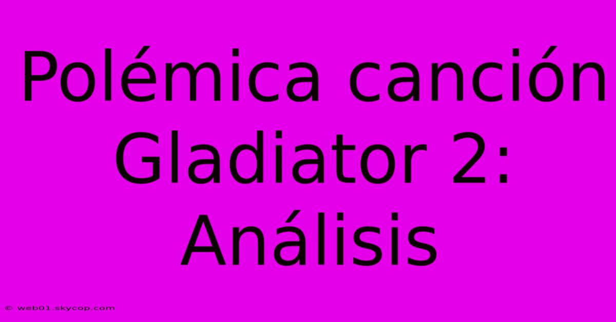 Polémica Canción Gladiator 2: Análisis