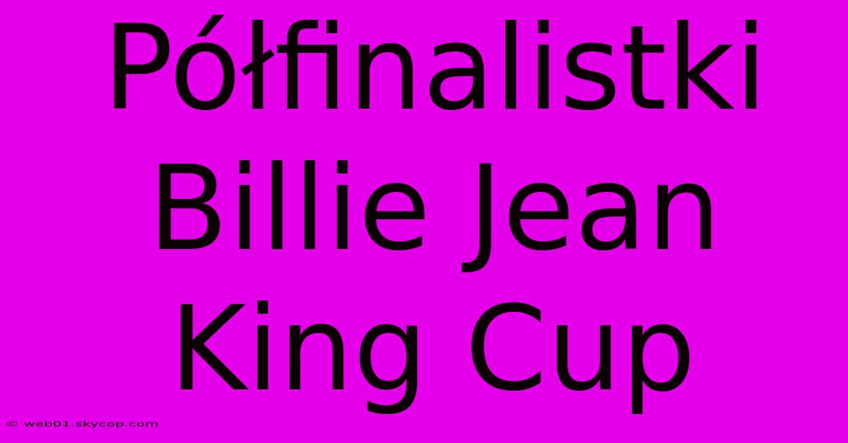 Półfinalistki Billie Jean King Cup