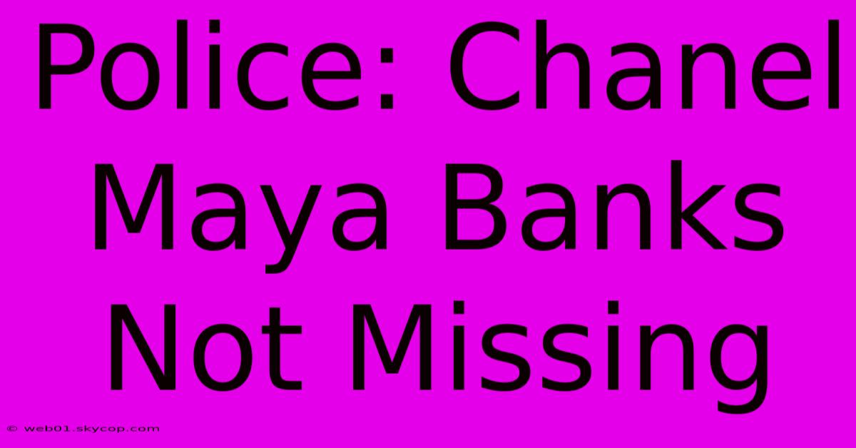 Police: Chanel Maya Banks Not Missing