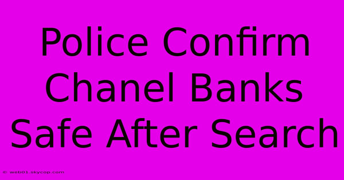 Police Confirm Chanel Banks Safe After Search