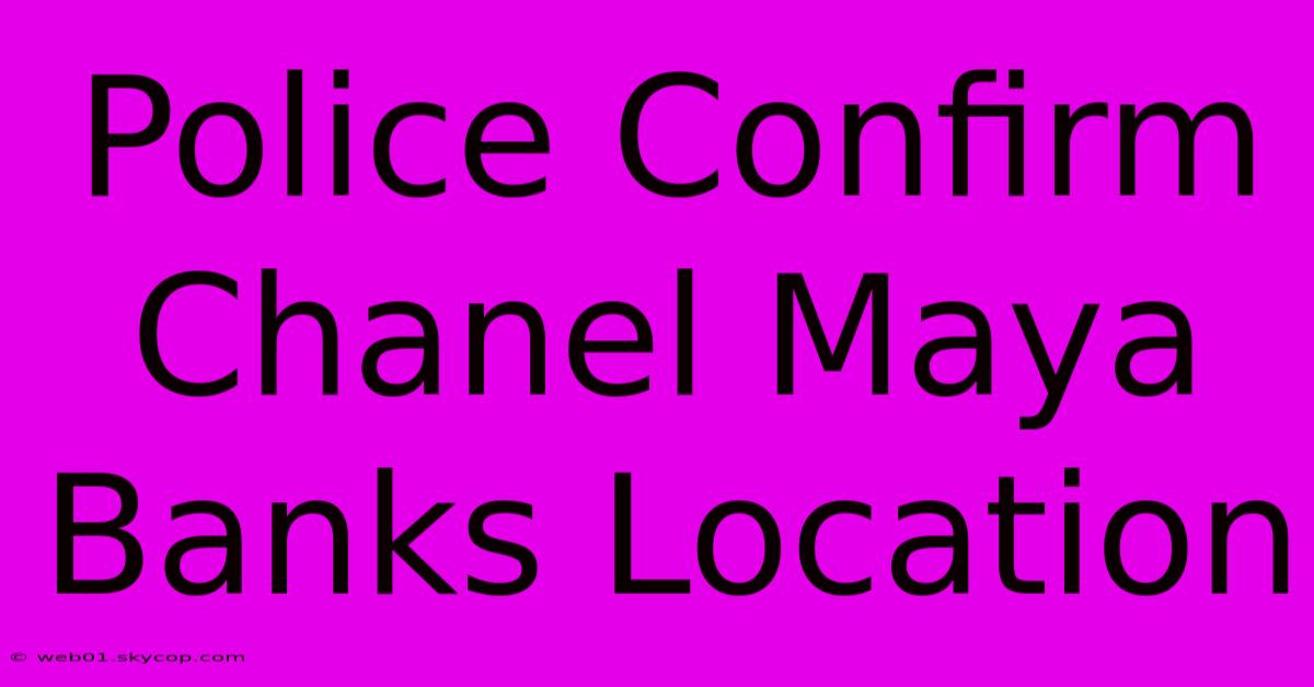 Police Confirm Chanel Maya Banks Location