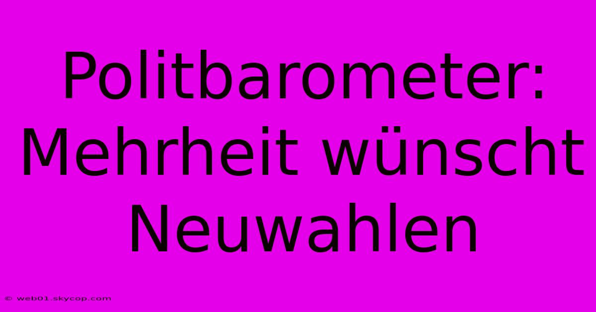 Politbarometer: Mehrheit Wünscht Neuwahlen