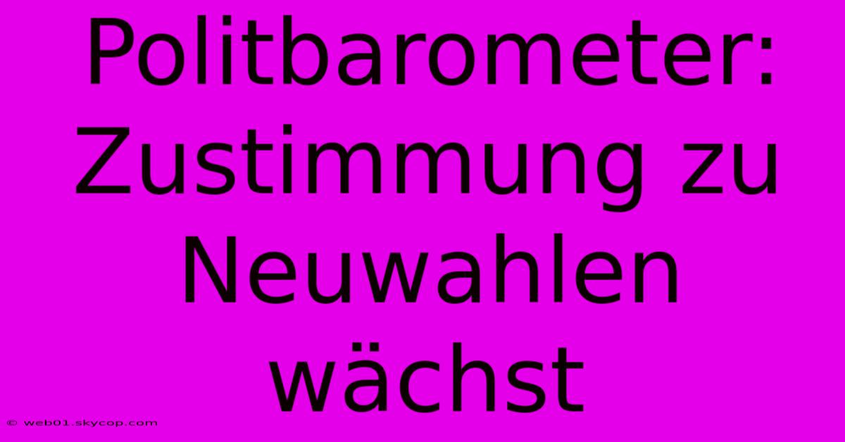 Politbarometer: Zustimmung Zu Neuwahlen Wächst 