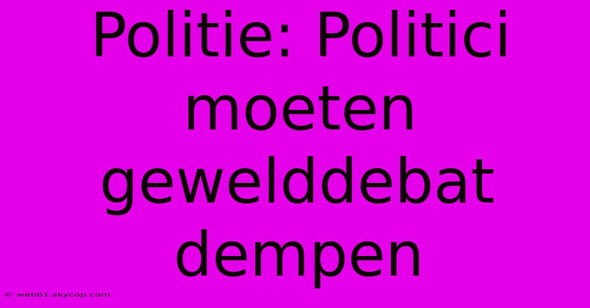 Politie: Politici Moeten Gewelddebat Dempen