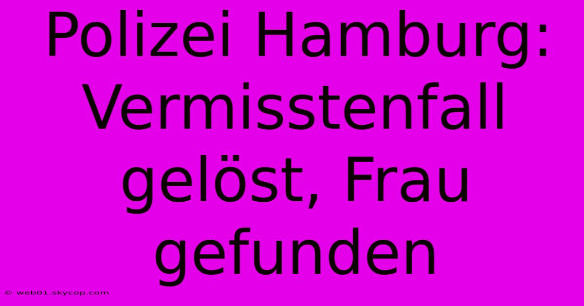 Polizei Hamburg: Vermisstenfall Gelöst, Frau Gefunden