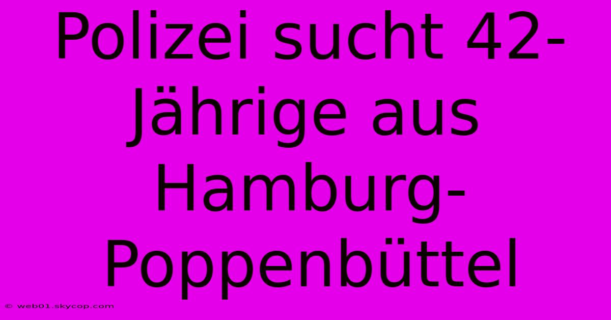 Polizei Sucht 42-Jährige Aus Hamburg-Poppenbüttel