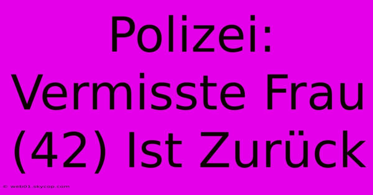 Polizei: Vermisste Frau (42) Ist Zurück 