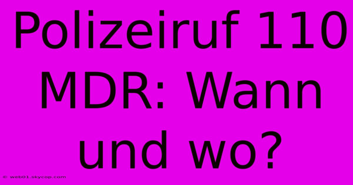 Polizeiruf 110 MDR: Wann Und Wo?