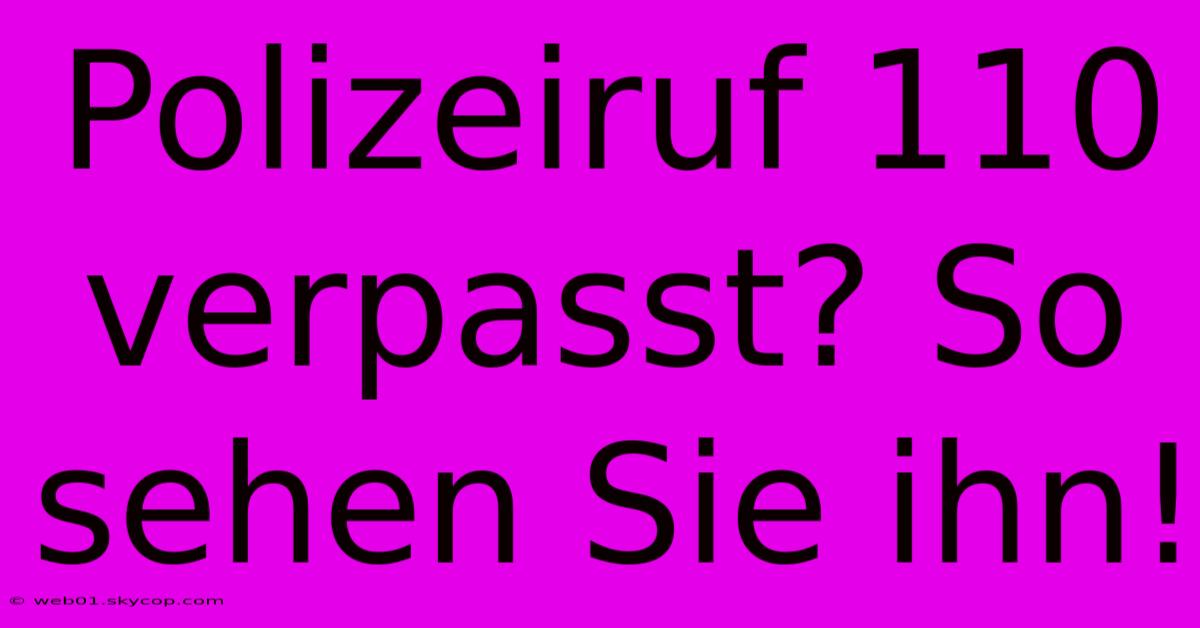 Polizeiruf 110 Verpasst? So Sehen Sie Ihn!