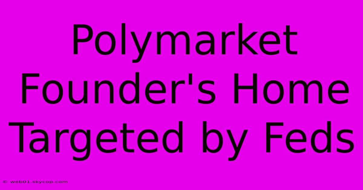 Polymarket Founder's Home Targeted By Feds 