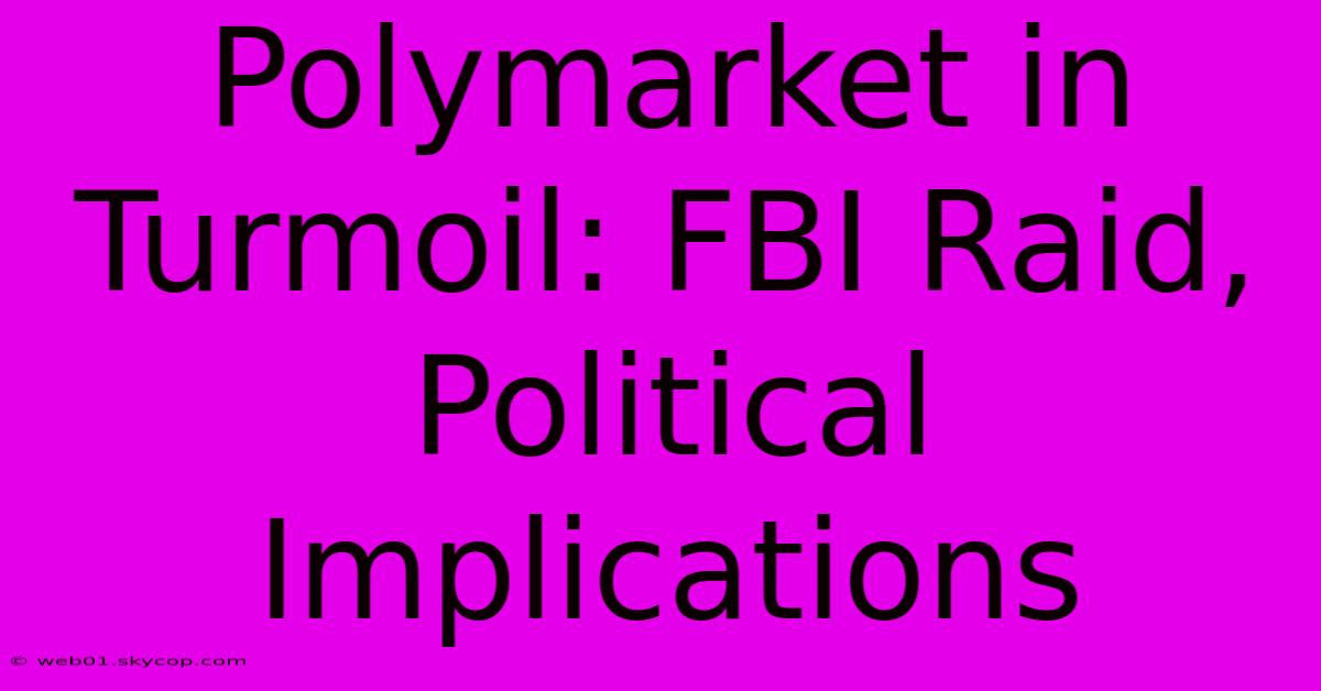 Polymarket In Turmoil: FBI Raid, Political Implications