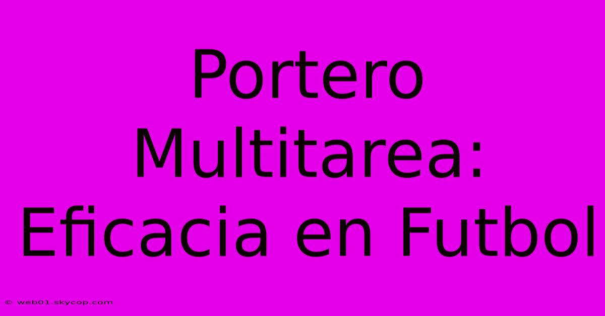 Portero Multitarea: Eficacia En Futbol 