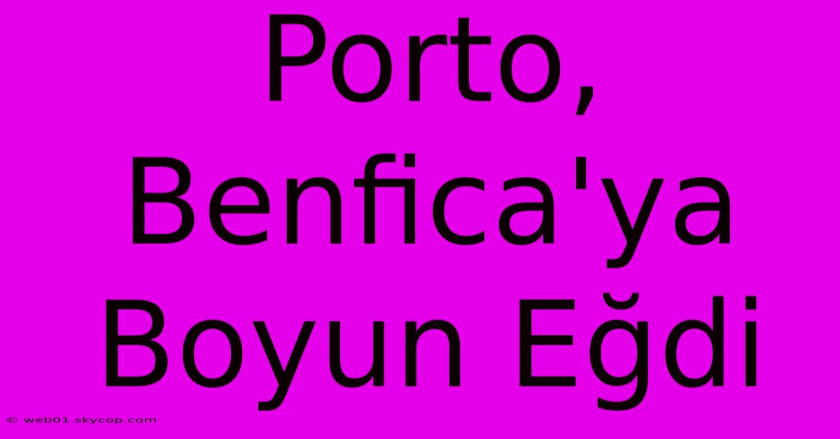 Porto, Benfica'ya Boyun Eğdi