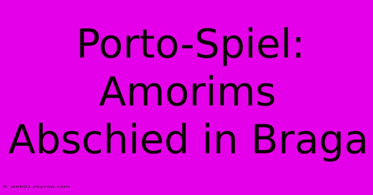 Porto-Spiel: Amorims Abschied In Braga