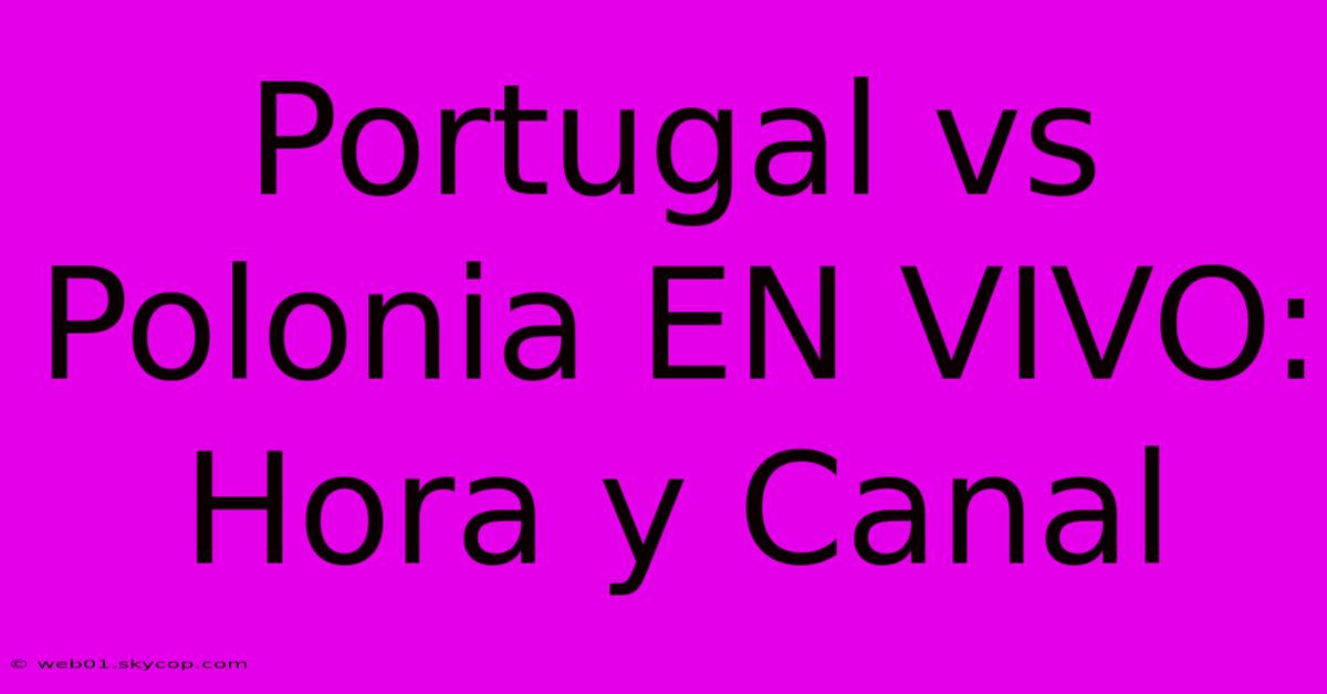 Portugal Vs Polonia EN VIVO: Hora Y Canal