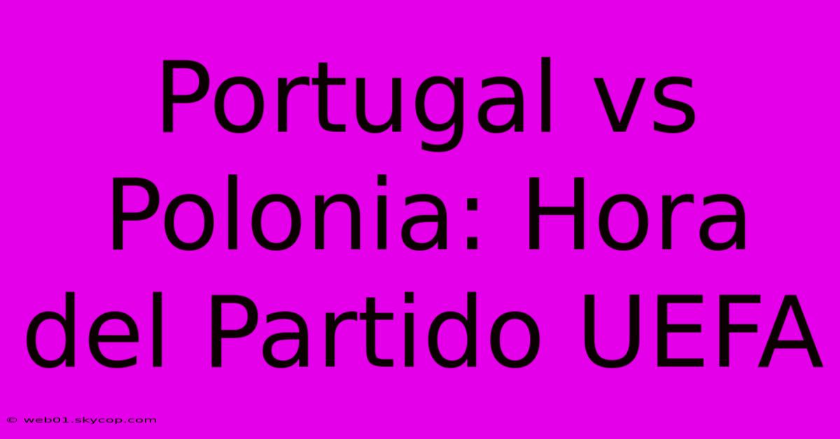 Portugal Vs Polonia: Hora Del Partido UEFA