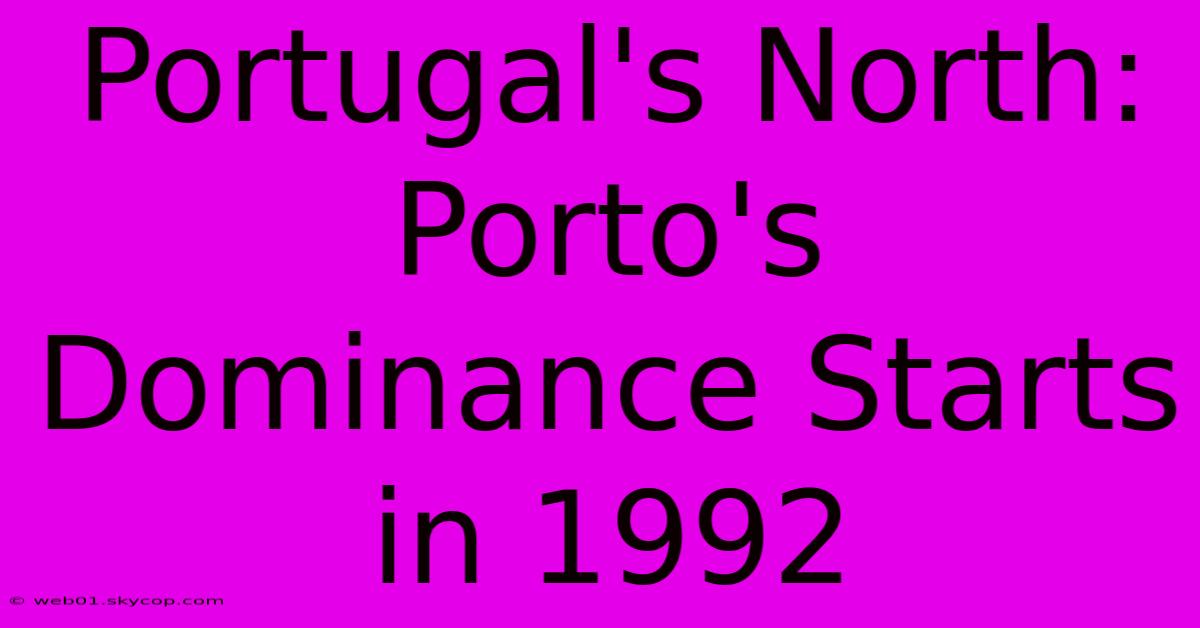 Portugal's North: Porto's Dominance Starts In 1992