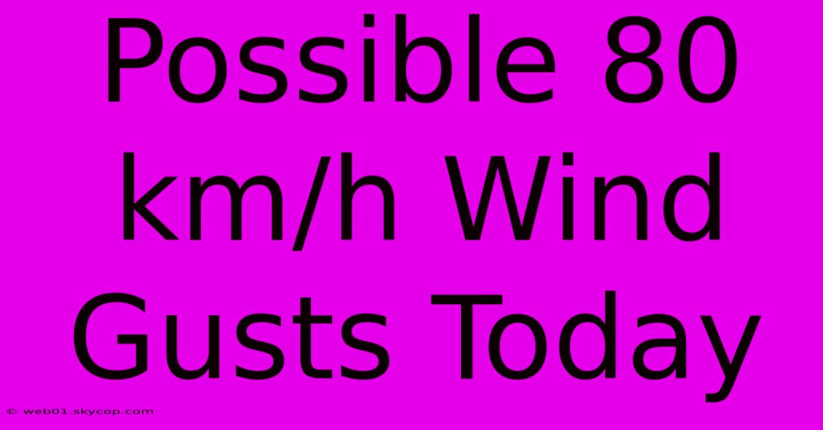 Possible 80 Km/h Wind Gusts Today 